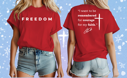 FREEDOM, I WANT TO BE REMEMBERED FOR COURAGE FOR MY FAITH SHIRT